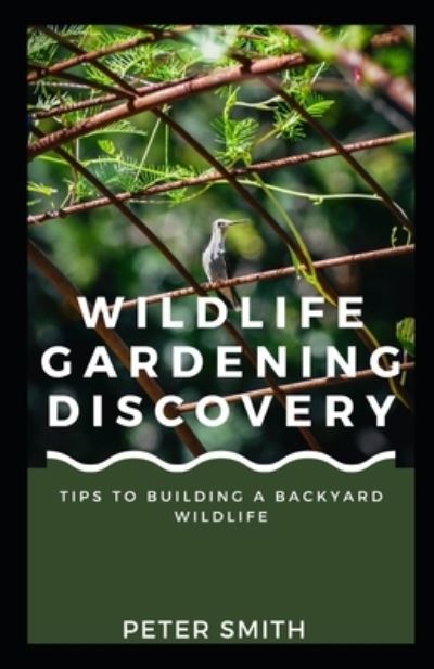 Cover for Peter Smith · Wildlife Gardening Discovery: Tips For Building A Backyard Wildlife (Paperback Bog) (2021)