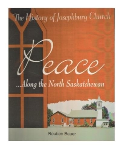 Cover for Reuben a Bauer · Peace Along the North Saskatchewan: The History of Josephburg Church (Pocketbok) (2021)
