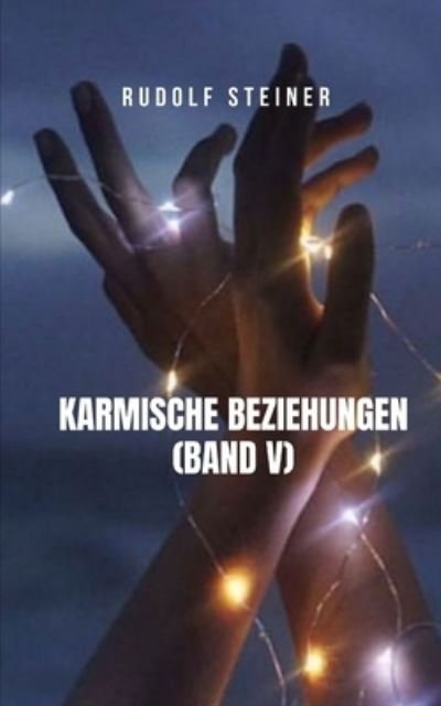 Cover for Rudolf Steiner · Karmische Beziehungen (Band V): Ein Buch, das sich mit den Hauptthemen der theosophischen und spirituellen Philosophie beschaftigt (Paperback Bog) (2021)