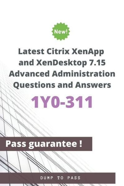 Cover for Dump To Pass · Latest Citrix XenApp and XenDesktop 7.15 Advanced Administration 1Y0-311 Questions and Answers (Paperback Book) (2020)