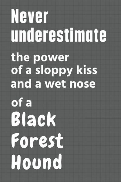 Cover for Wowpooch Press · Never underestimate the power of a sloppy kiss and a wet nose of a Black Forest Hound (Pocketbok) (2020)