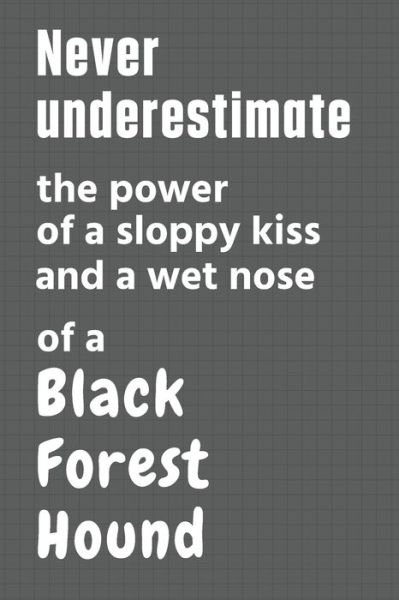 Cover for Wowpooch Press · Never underestimate the power of a sloppy kiss and a wet nose of a Black Forest Hound (Paperback Bog) (2020)