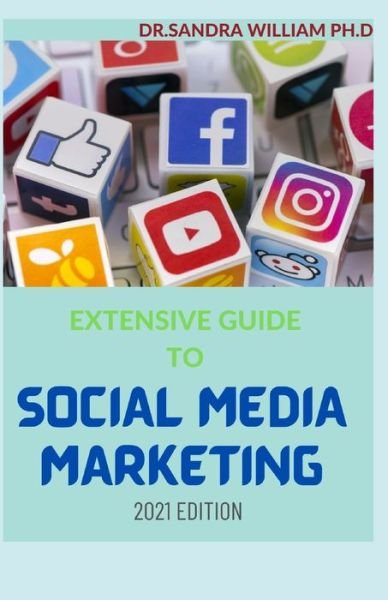 Extensive Guide to Social Media Marketing 2021 Edition - Dr Sandra William Ph D - Books - Independently Published - 9798707190551 - February 9, 2021