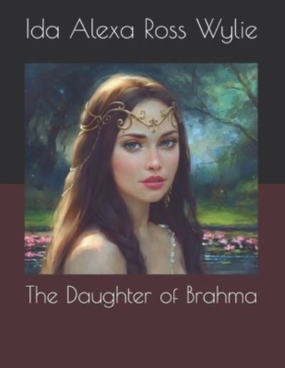 The Daughter of Brahma - Ida Alexa Ross Wylie - Bøger - Independently Published - 9798723691551 - 28. marts 2021