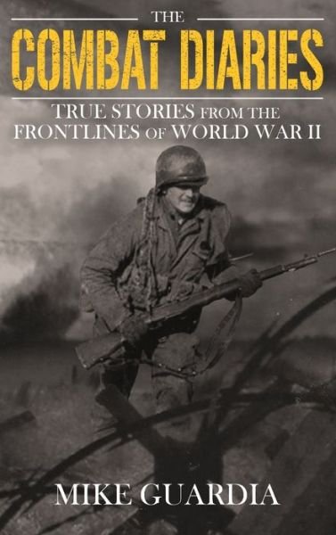 Cover for Mike Guardia · The Combat Diaries: True Stories from the Frontlines of World War II (Inbunden Bok) (2022)