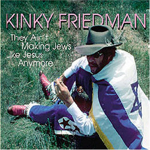 They Ain't Making Jews Like Jesus Anymore - Kinky Friedman - Music - POP/ROCK - 4000127167552 - August 22, 2005