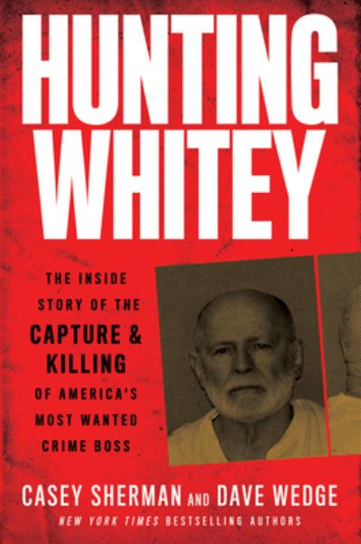 Cover for Casey Sherman · Hunting Whitey: The Inside Story of the Capture &amp; Killing of America's Most Wanted Crime Boss (Paperback Book) (2021)