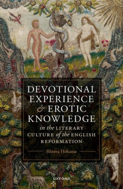 Cover for Hokama, Rhema (Assistant Professor of English literature, Singapore University of Technology and Design) · Devotional Experience and Erotic Knowledge in the Literary Culture of the English Reformation: Poetry, Public Worship, and Popular Divinity (Gebundenes Buch) (2023)