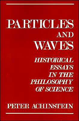 Cover for Achinstein, Peter (Professor of Philosophy, Professor of Philosophy, Johns Hopkins University) · Particles and Waves: Historical Essays in the Philosophy of Science (Paperback Book) (1992)