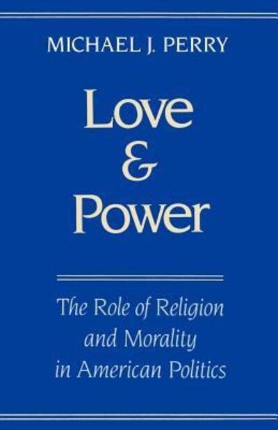 Love and Power: The Role of Religion and Morality in American Politics - Perry, Michael J. (Howard J. Trienans Professor of Law, Howard J. Trienans Professor of Law, Northwestern University School of Law) - Bøger - Oxford University Press Inc - 9780195083552 - 22. juli 1993