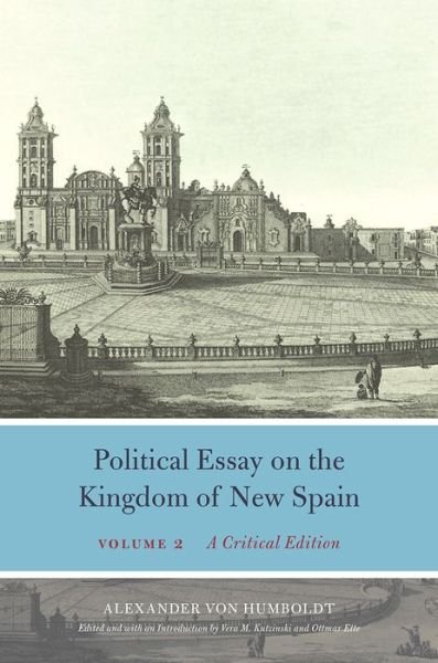 Cover for Alexander Von Humboldt · Political Essay on the Kingdom of New Spain, Volume 2: A Critical Edition - Alexander Von Humboldt in English (Hardcover Book) (2019)
