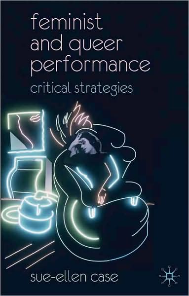 Cover for Sue-Ellen Case · Feminist and Queer Performance: Critical Strategies (Paperback Book) (2008)