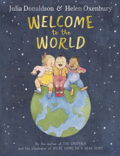 Welcome to the World: By the author of The Gruffalo and the illustrator of We’re Going on a Bear Hunt - Julia Donaldson - Boeken - Penguin Random House Children's UK - 9780241456552 - 20 april 2023