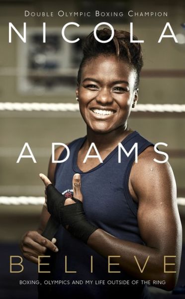 Believe: Boxing, Olympics and my life outside the ring - Nicola Adams - Książki - Penguin Books Ltd - 9780241980552 - 30 sierpnia 2018