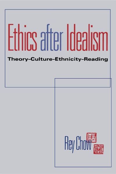 Cover for Rey Chow · Ethics after Idealism: Theory-Culture-Ethnicity-Reading (Paperback Book) [First edition] (1998)