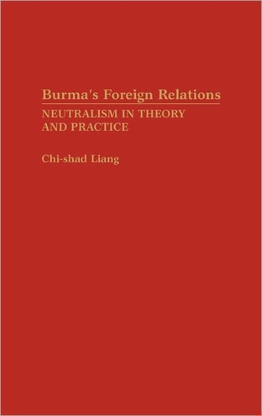 Cover for Chi Shad Liang · Burma's Foreign Relations: Neutralism in Theory and Practice (Hardcover Book) (1990)