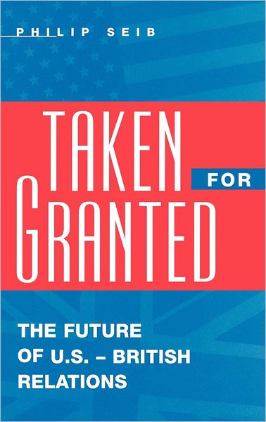 Taken For Granted: The Future of U.S.-British Relations - Philip Seib - Books - Bloomsbury Publishing Plc - 9780275963552 - October 28, 1998