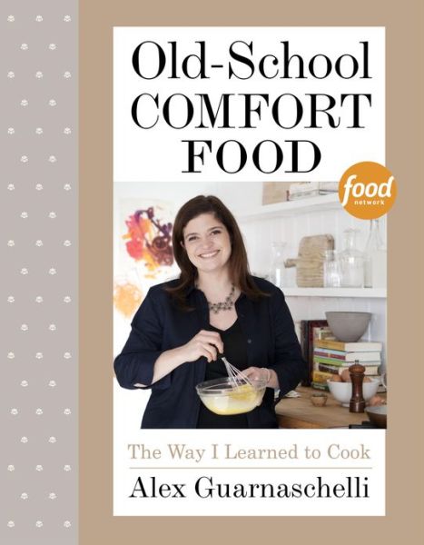 Cover for Alex Guarnaschelli · Old-School Comfort Food: The Way I Learned to Cook: A Cookbook (Hardcover Book) (2013)