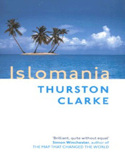 Cover for Thurston Clarke · Islomania: A Journey Among the Last Real Islands (Paperback Book) [New edition] (2002)