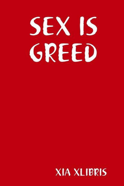 Cover for Xia Xlibris · Sex is Greed (Pocketbok) (2019)