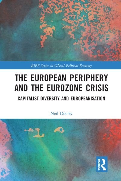 Cover for Dooley, Neil (University of Sussex, UK) · The European Periphery and the Eurozone Crisis: Capitalist Diversity and Europeanisation - RIPE Series in Global Political Economy (Paperback Book) (2020)