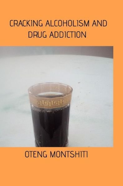 Cover for Oteng Montshiti · Cracking alcoholism and drug addiction (Hardcover Book) (2020)