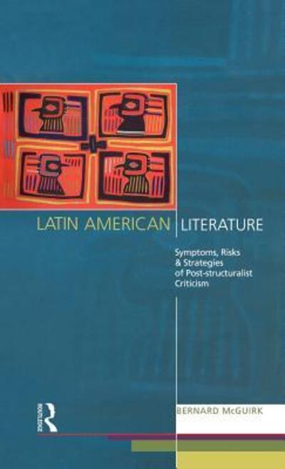 Latin American Literature: Symptoms, Risks and Strategies of Poststructuralist Criticism - Bernard McGuirk - Books - Taylor & Francis Ltd - 9780415077552 - January 2, 1997