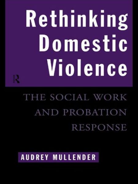 Rethinking Domestic Violence: The Social Work and Probation Response - Audrey Mullender - Books - Taylor & Francis Ltd - 9780415080552 - October 10, 1996