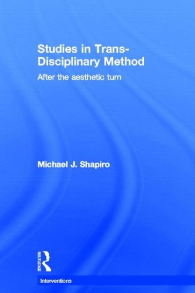 Cover for Shapiro, Michael (University of Hawai'i at Manoa, USA) · Studies in Trans-Disciplinary Method: After the Aesthetic Turn - Interventions (Hardcover Book) (2012)