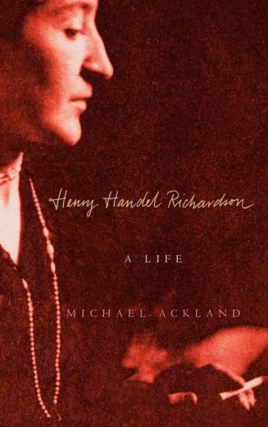 Cover for Ackland, Michael (Monash University, Victoria) · Henry Handel Richardson: A Life (Hardcover bog) (2004)