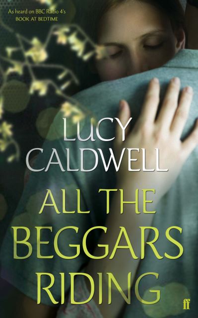 Cover for Lucy Caldwell · All the Beggars Riding (Paperback Book) [Main edition] (2013)