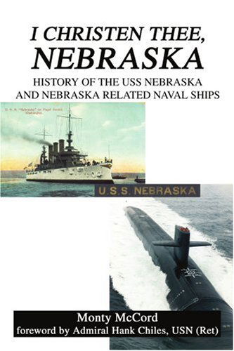 Cover for Monty Mccord · I Christen Thee, Nebraska: History of the Uss Nebraska and Nebraska Related Naval Ships (Paperback Book) (2005)