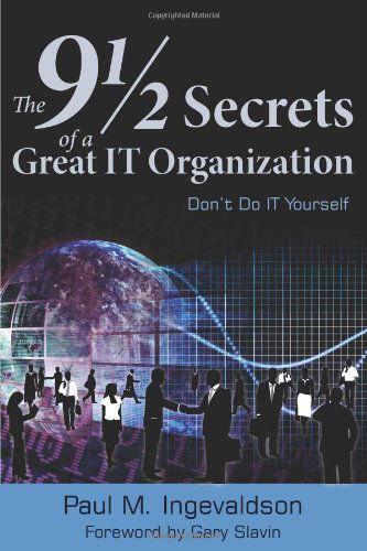 Cover for Paul M. Ingevaldson · The 9 1/2 Secrets of a Great It Organization: Don't Do It Yourself (Paperback Book) (2012)
