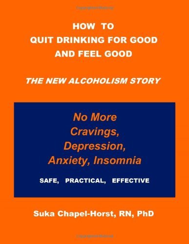 How to Quit Drinking for Good and Feel Good: the New Alcoholism Story - Rn, Phd, Suka Chapel-horst - Bøker - Brainworks Publishing - 9780615817552 - 12. oktober 2013