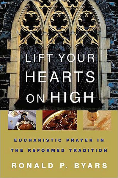 Cover for Ronald P. Byars · Lift Your Hearts on High: Eucharistic Prayer in the Reformed Tradition (Taschenbuch) (2005)