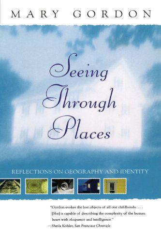 Seeing Through Places: Reflections on Geography and Identity - Mary Gordon - Livres - Scribner - 9780684862552 - 2 octobre 2001