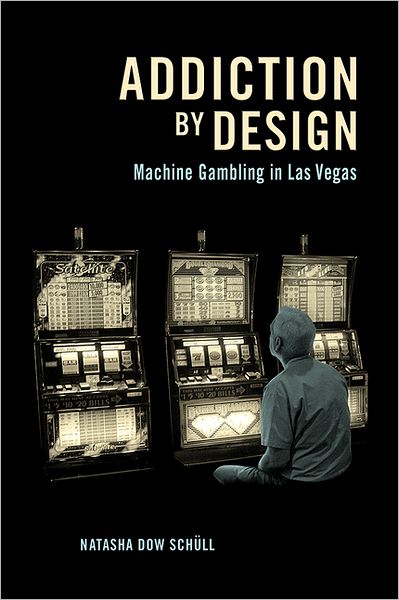 Cover for Natasha Dow Schull · Addiction by Design: Machine Gambling in Las Vegas (Hardcover Book) (2012)