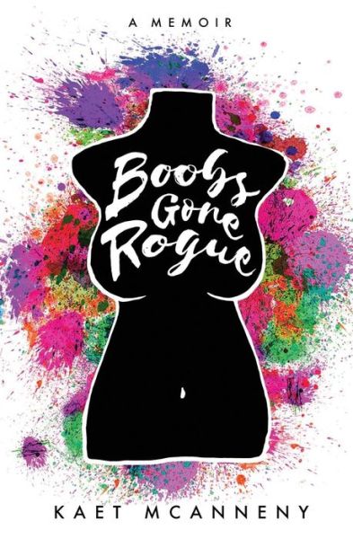 Cover for Kaet McAnneny · Boobs Gone Rogue : One Young Woman's Tale of Cancer, Marathoning, Addiction and General Badassery (Paperback Book) (2018)