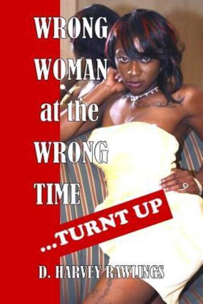 Cover for D. Harvey Rawlings · Wrong Woman at the Wrong Time...Turnt Up (Paperback Book) (2015)