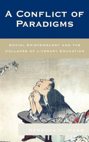 Cover for Rebecca K. Webb · A Conflict of Paradigms: Social Epistemology and the Collapse of Literary Education (Hardcover Book) (2007)