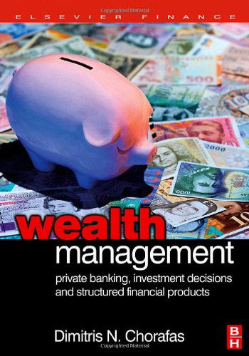 Cover for Chorafas, Dimitris N. (CORPORATE CONSULTANT IN ENGINEERING AND MANAGEMENT, PARIS&lt;br&gt;VISITING PROFESSOR, INFORMATION SCIENCE AND BUSINESS ADMINISTRATION,&lt;br&gt;WASHINGTON STATE UNIVERSITY) · Wealth Management: Private Banking, Investment Decisions, and Structured Financial Products (Hardcover Book) (2005)
