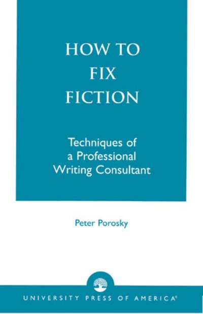 How to Fix Fiction: Techniques of a Professional Writing Consultant - Peter Porosky - Libros - University Press of America - 9780761800552 - 8 de noviembre de 1995