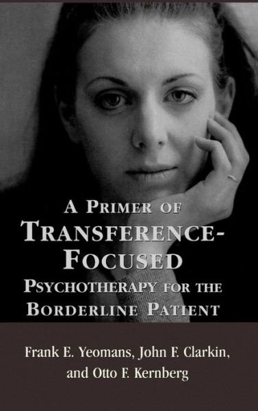 A Primer of Transference-Focused Psychotherapy for the Borderline Patient - Frank E. Yeomans - Books - Jason Aronson Inc. Publishers - 9780765703552 - July 31, 2002