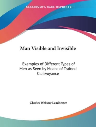 Man Visible and Invisible - Charles Webster Leadbeater - Książki - Kessinger Publishing - 9780766102552 - 31 maja 1942