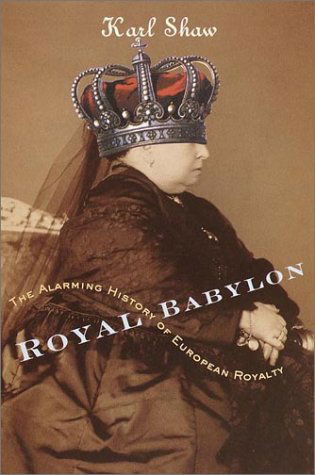 Cover for Karl Shaw · Royal Babylon: The Alarming History of European Royalty (Paperback Book) [New edition] (2001)