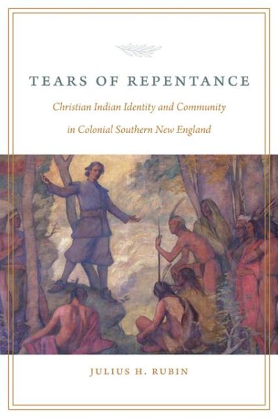 Cover for Julius H. Rubin · Tears of Repentance: Christian Indian Identity and Community in Colonial Southern New England (Hardcover Book) (2013)