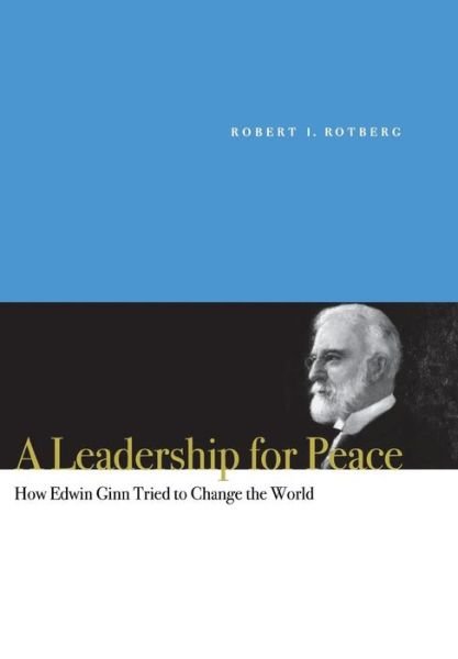 Cover for Robert I. Rotberg · A Leadership for Peace: How Edwin Ginn Tried to Change the World (Hardcover Book) (2007)