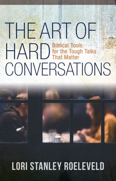 Cover for Lori Stanley Roeleveld · The Art of Hard Conversations – Biblical Tools for the Tough Talks That Matter (Paperback Book) (2019)