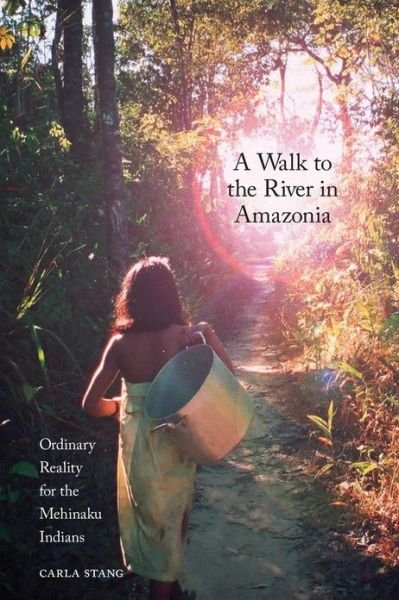 Cover for Carla Stang · A Walk to the River in Amazonia: Ordinary Reality for the Mehinaku Indians (Paperback Bog) [Reprint edition] (2011)
