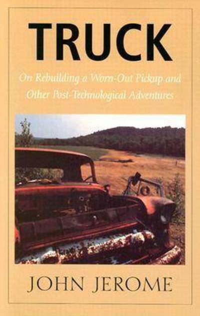 Cover for John Jerome · Truck - On Rebuilding a Worn-Out Pickup and Other Post-Technological Adventures (Taschenbuch) [New edition] (1996)